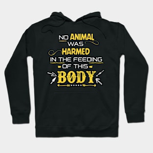 No Animal was harmed in the feeding of this Body Hoodie